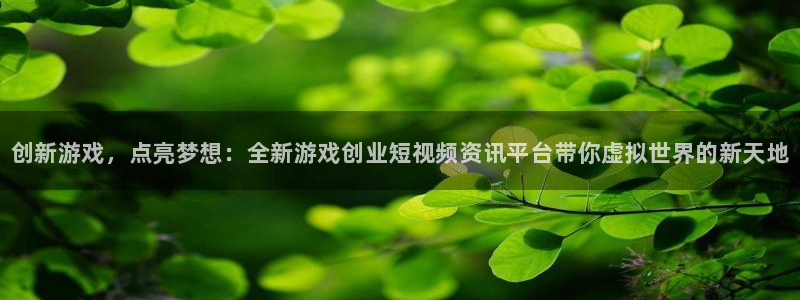 天美娱乐下载链接：创新游戏，点亮梦想：全新游戏创业短视频资讯