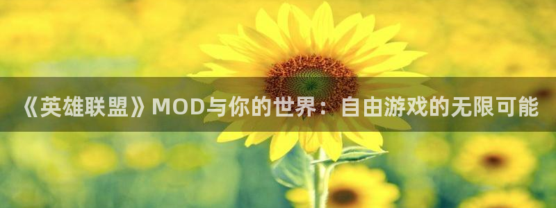 天美娱乐咨询：《英雄联盟》MOD与你的世界：自由游戏的无限可